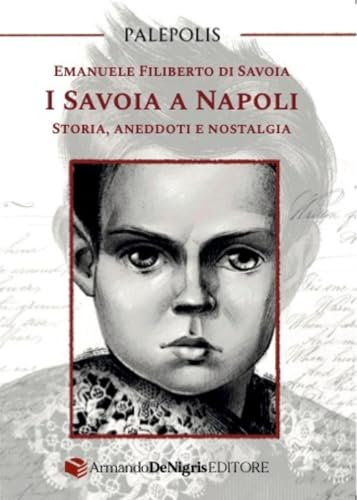 I Savoia a Napoli. Storia, aneddoti e nostalgia von De Nigris
