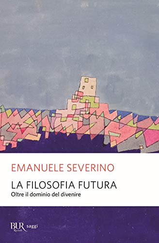 La filosofia futura. Oltre il dominio del divenire (BUR Saggi)