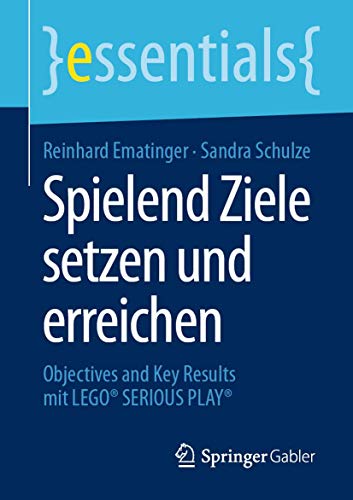 Spielend Ziele setzen und erreichen: Objectives and Key Results mit LEGO® SERIOUS PLAY® (essentials) von Springer