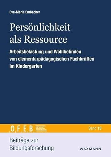 Persönlichkeit als Ressource: Arbeitsbelastung und Wohlbefinden von elementarpädagogischen Fachkräften im Kindergarten (Beiträge zur Bildungsforschung) von Waxmann