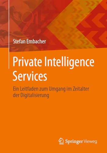 Private Intelligence Services: Ein Leitfaden zum Umgang im Zeitalter der Digitalisierung von Springer Vieweg