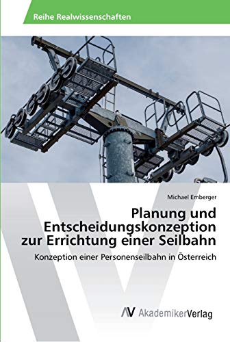 Planung und Entscheidungskonzeption zur Errichtung einer Seilbahn: Konzeption einer Personenseilbahn in Österreich