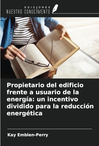Propietario del edificio frente a usuario de la energía: un incentivo dividido para la reducción energética von Ediciones Nuestro Conocimiento