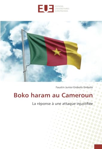 Boko haram au Cameroun: La réponse à une attaque injustifiée von Éditions universitaires européennes