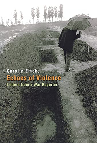 Echoes of Violence: Letters from a War Reporter (Human Rights And Crimes Against Humanity)