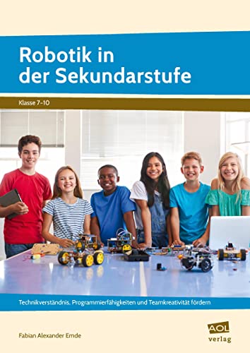 Robotik in der Sekundarstufe: Technikverständnis, Programmierfähigkeiten und Teamkreativität fördern (7. bis 10. Klasse)