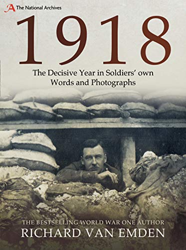 1918 - The Decisive Year in Soldiers' Own Words and Photographs (The National Archives)