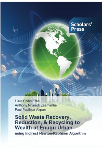 Solid Waste Recovery, Reduction, & Recycling to Wealth at Enugu Urban: using Indirect Newton-Raphson Algorithm von Scholars' Press
