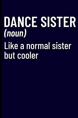 Dance Sister (noun) Like A Normal Sister But Cooler: Dancer Journal