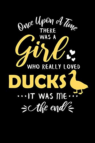 Once Upon A Time There Was A Girl Who Really Loved Ducks It Was Me The End: Duck Journal Notebook