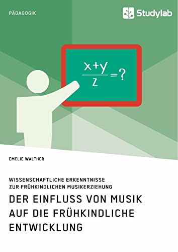 Der Einfluss von Musik auf die frühkindliche Entwicklung. Wissenschaftliche Erkenntnisse zur frühkindlichen Musikerziehung von Studylab