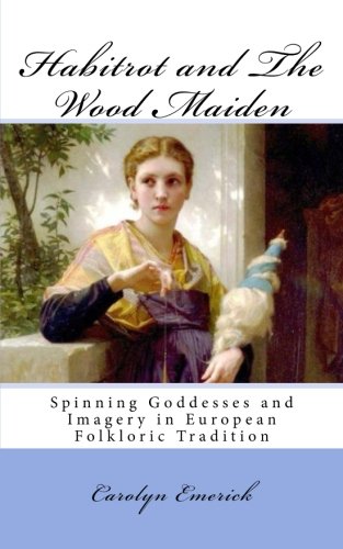 Habitrot and The Wood Maiden: Spinning Goddesses and Imagery in European Tradition (European Fairy Tales Series, Band 7) von CreateSpace Independent Publishing Platform