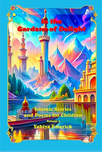 In the Gardens of Delight: Islamic Stories and Poems for Children Volume 4 von Independently published