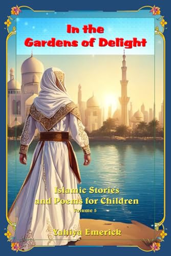 In the Gardens of Delight: Islamic Stories and Poems for Children Volume 5 von Independently published