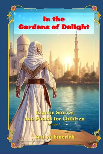 In the Gardens of Delight: Islamic Stories and Poems for Children Volume 5 von Independently published