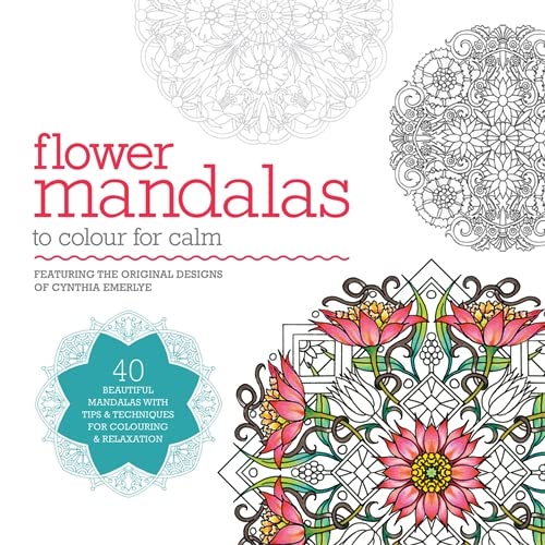 Flower Mandalas to Colour for Calm: 40 Beautiful Mandalas with Tips & Techniques for Colouring & Relaxation