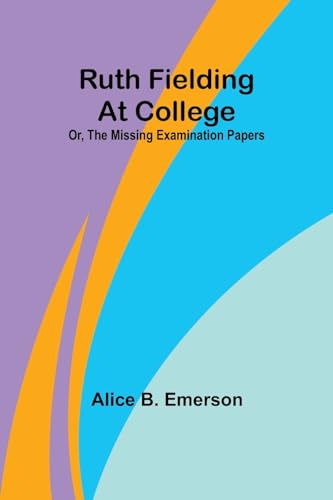Ruth Fielding At College; Or, The Missing Examination Papers von Alpha Edition