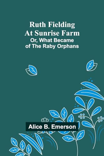 Ruth Fielding At Sunrise Farm; Or, What Became of the Raby Orphans von Alpha Edition