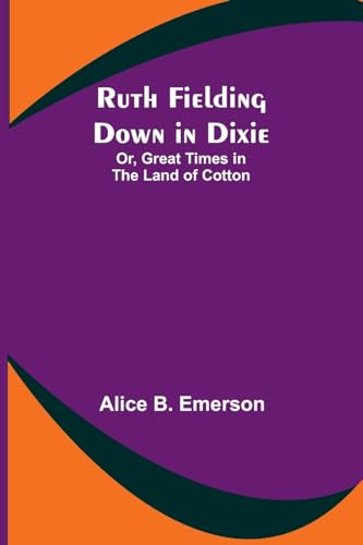 Ruth Fielding Down in Dixie; Or, Great Times in the Land of Cotton von Alpha Edition