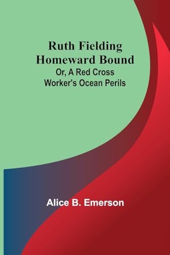 Ruth Fielding Homeward Bound; Or, A Red Cross Worker's Ocean Perils von Alpha Edition