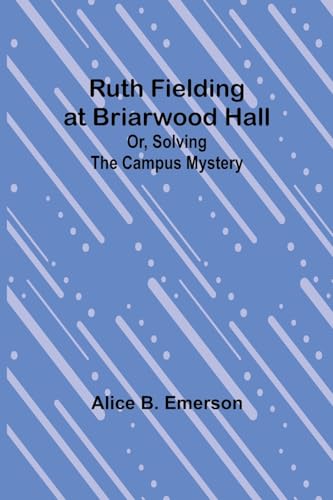 Ruth Fielding at Briarwood Hall; Or, Solving the Campus Mystery von Alpha Edition