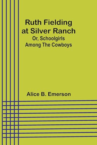 Ruth Fielding at Silver Ranch; Or, Schoolgirls Among the Cowboys von Alpha Edition