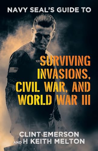 Navy SEAL's Guide to Surviving Invasions, Civil War, and World War III von Archway Publishing