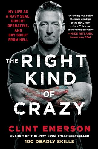 The Right Kind of Crazy: My Life as a Navy SEAL, Covert Operative, and Boy Scout from Hell