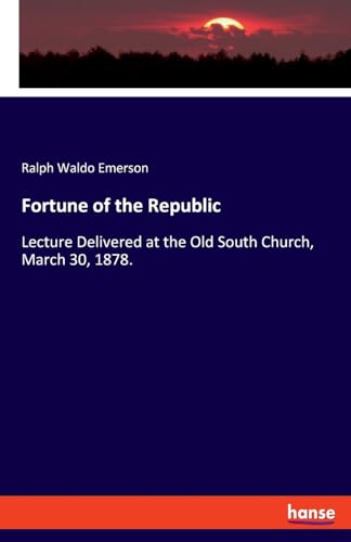Fortune of the Republic: Lecture Delivered at the Old South Church, March 30, 1878. von hansebooks