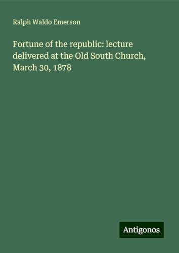 Fortune of the republic: lecture delivered at the Old South Church, March 30, 1878