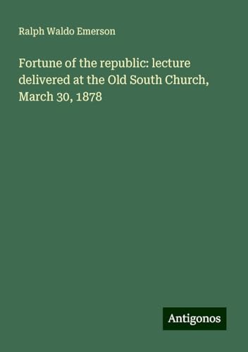 Fortune of the republic: lecture delivered at the Old South Church, March 30, 1878