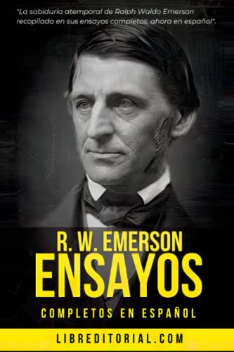 R. W. Emerson ENSAYOS COMPLETOS EN ESPAÑOL: La sabiduría atemporal de Emerson recopilada en sus ensayos: Historia, Autosuficiencia, Compensación, Espiritualidad, Independencia, Naturaleza y más von Independently published
