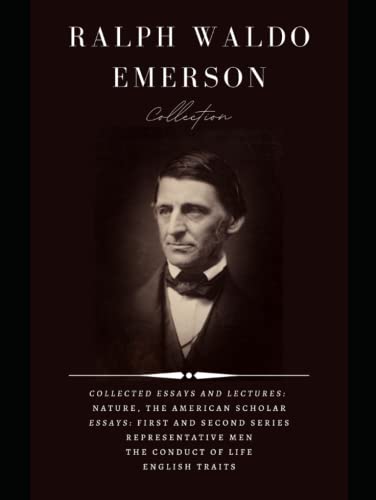 Ralph Waldo Emerson Collection: Collected Essays and Lectures: Nature, The American Scholar, Essays: First and Second Series, Representative Men, The Conduct of Life, English Traits von Independently published