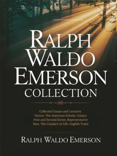 Ralph Waldo Emerson Collection: Collected Essays and Lectures: Nature, The American Scholar, Essays: First and Second Series, Representative Men, The Conduct of Life, English Traits Ralph Waldo Emerson Collection: Collected Essays and Lectures: Nature, The American Scholar, Essays: First and Second Series, Representative Men, The Conduct of Life, English Traits von Grapevine