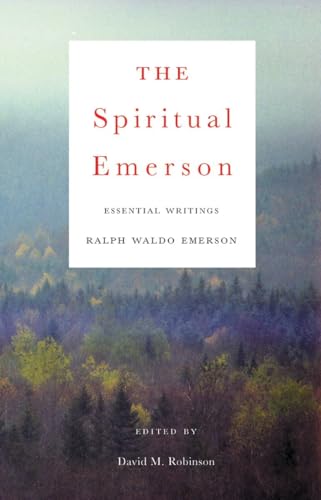 The Spiritual Emerson: Essential Writings: Essential Writings by Ralph Waldo Emerson The Spiritual Emerson: Essential Writings: Essential Writings by Ralph Waldo Emerson