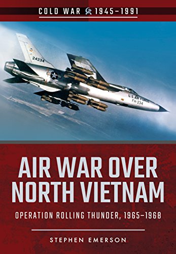 Air War Over North Vietnam: Operation Rolling Thunder, 1965 1968 (Cold War 1945-1991)