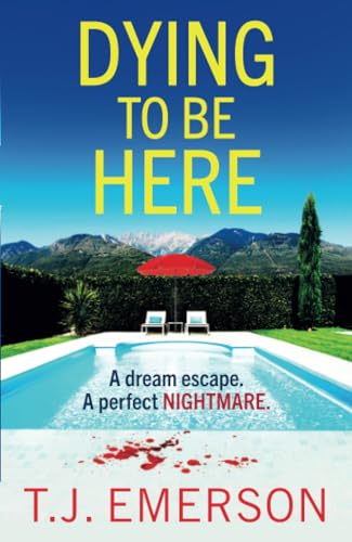 Dying to be Here: An utterly gripping, sun-drenched psychological thriller from T J Emerson von Boldwood Books