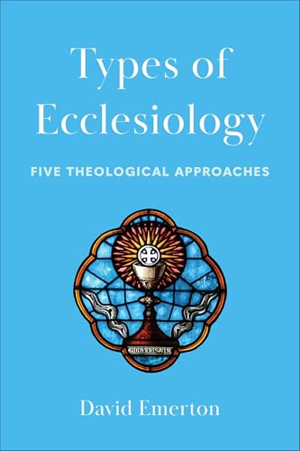 Types of Ecclesiology: Five Theological Approaches von Baker Academic