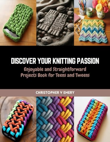 Discover Your Knitting Passion: Enjoyable and Straightforward Projects Book for Teens and Tweens von Independently published