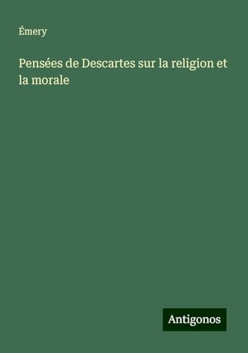 Pensées de Descartes sur la religion et la morale von Antigonos Verlag