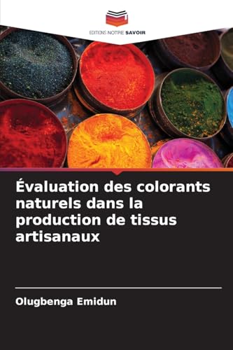 Évaluation des colorants naturels dans la production de tissus artisanaux von Editions Notre Savoir