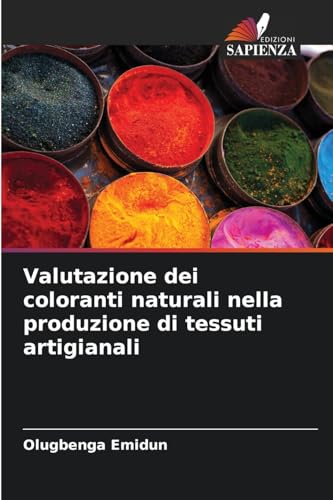 Valutazione dei coloranti naturali nella produzione di tessuti artigianali von Edizioni Sapienza