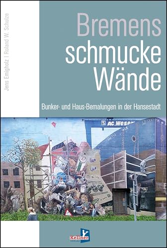 Bremens schmucke Wände: Bunker- und Haus-Bemalungen in der Hansestadt von Kellner Verlag