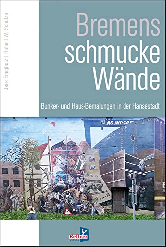 Bremens schmucke Wände: Bunker- und Haus-Bemalungen in der Hansestadt von Kellner Verlag