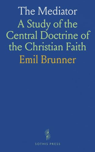 The Mediator: A Study of the Central Doctrine of the Christian Faith