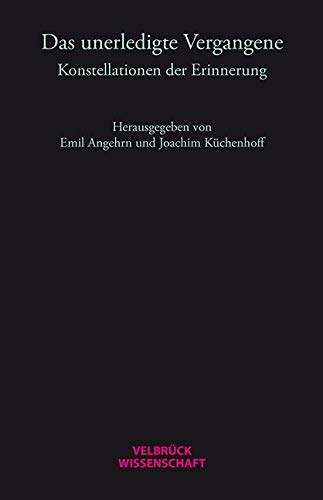 Das unerledigte Vergangene: Konstellationen der Erinnerung