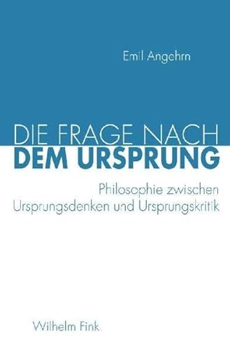 Die Frage nach dem Ursprung: Philosophie zwischen Ursprungsdenken und Ursprungskritik Die Frage nach dem Ursprung: Philosophie zwischen Ursprungsdenken und Ursprungskritik