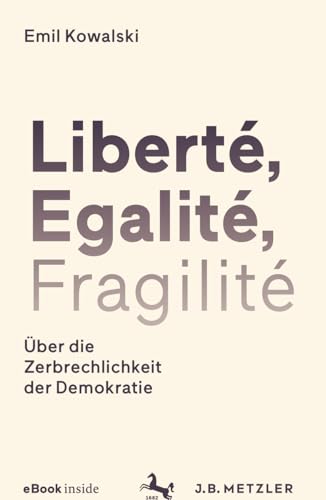 Liberté, Egalité, Fragilité: Über die Zerbrechlichkeit der Demokratie