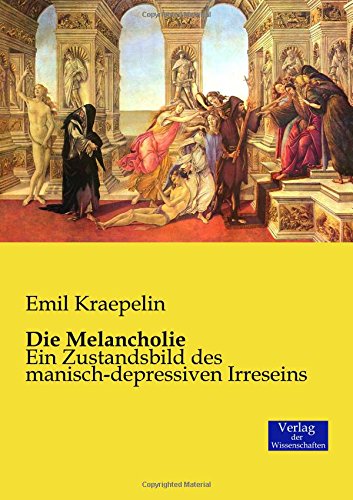 Die Melancholie: Ein Zustandsbild des manisch-depressiven Irreseins von Verlag Der Wissenschaften