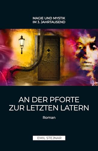 An der Pforte zur letzten Latern | MAGIE UND MYSTIK IM 3. JAHRTAUSEND: Einweihungsroman An der Pforte zur letzten Latern | MAGIE UND MYSTIK IM 3. JAHRTAUSEND: Einweihungsroman
